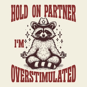 Hold On Partner I'm Overstimulated Png Svg, Funny Cowboy Raccoon, Trendy Vintage Retro Sarcastic Sublimation Design.