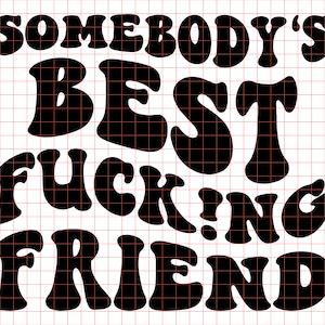 Somebody&#39;s Best F*ck!ng Friend SVG PNG Cut File Cricut Sublimation Funny Shirt Svg Bestfriend Svg Funny Bestie Svg Bestfriend Gift Wavy Text