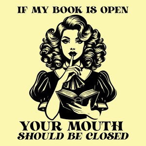 If My Book Is Open Your Mouth Should Be Closed SVG PNG Design, Funny Sarcastic Woman Bookish Book Lover Librarian Reading Quotes Design.