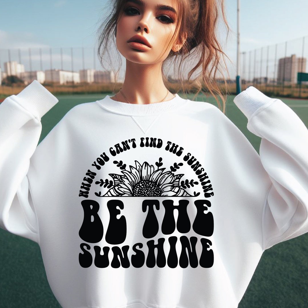 When You Cant Find the Sunshine Be the Sunshine Svg Png Cut File ...