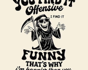 Grim Reaper Svg Png, You Find It Offensive, Dark Humor, Skull Snarky, Inked Attitude, Gothic Humor, Sublimation Design.
