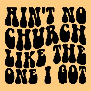Ain&#39;t No Church Like The One I Got Svg Png Cut File, Christian Church Svg, Jesus Svg, Religious Svg Faith Svg Wavy Hippie Text Scripture Svg