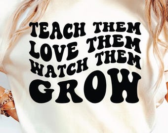 Teach Them Love Them Watch Them Grow SVG PNG Cut File Cricut Sublimation Design, Back to School, Teacher Gift, Wavy Stacked.
