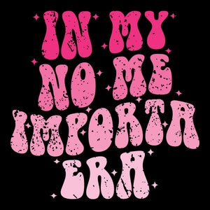 In My No Me Importa Era Svg Png, Sarcasm Svg, Sarcastic Svg, Funny Svg, Women Shirt Svg, Motivational Svg, Spanish Svg, Wavy Stacked Svg