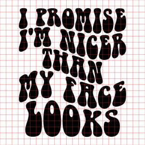 May include: Black and white graphic text that reads "I promise I'm nicer than my face looks" in a retro, psychedelic font style.