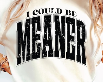 I Could Be Meaner SVG PNG, Sarcasm Funny Mean Friend Snarky, Trendy Sassy Meme, Funny Spicy Attitude, Adult Humor Rude.