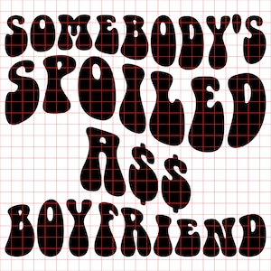 Somebody&#39;s Spoiled Ass Boyfriend Svg Png Cut File, Funny shirt Svg Png, Funny Boyfriend Svg, Humor Svg, Boyfriend Shirt Svg, Sarcastic Svg
