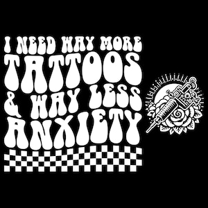 I Need Way More Tattoos And Way less Anxiety Svg Png . tattoos and anxiety Svg, Sarcastic Svg ,Tattoo Lover Svg, Sublimation Design, Groovy