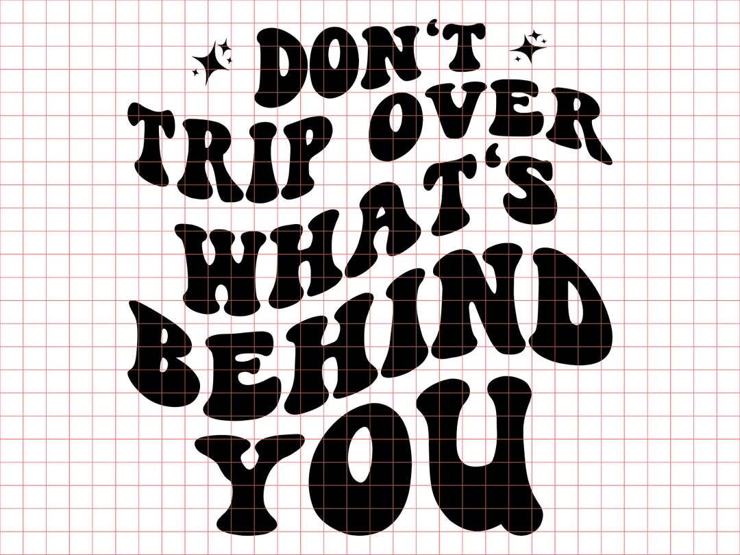 Don't Trip Over What's Behind You PNG SVG Cut File Cricut Sublimation
