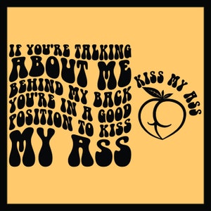 If You&#39;re Talking About Me Behind My Back You&#39;re In A Good Position To Kiss My Ass SVG PNG Cut file Sublimation Design, Adult Humor Wavy Svg