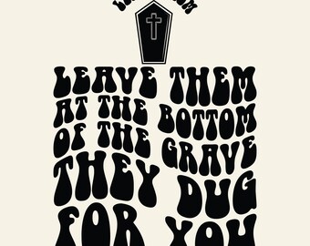 Leave them at the bottom of the grave they dug for you Svg Png Cut file Sublimation Design, let them, inspirational svg.