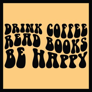 Drink Coffee Read Books Be Happy Svg Png Cut File, Book Club Svg Book Lover Svg Bookish Svg Png Book Lover Teacher Svg, Book Lover Shirt Svg