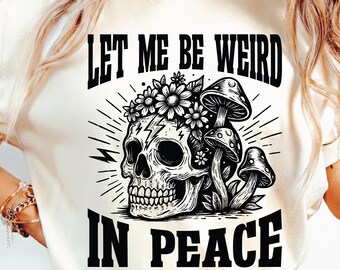 Let Me Be Weird In Peace SVG PNG, Snarky Skeleton Self Love Svg, Mindfulness Png, Skull Png, Cottagecore Goth Png,Sublimation design.