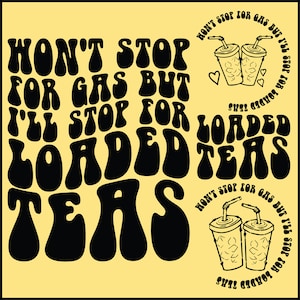 Won&#39;t Stop For Gas But I&#39;ll Stop For Loaded Teas Svg Png, Loaded Tea Svg, Motivational Svg, Funny Svg, Women T-Shirt Svg, Wavy Stacked Svg