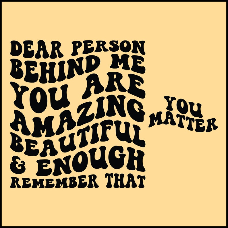 Dear Person Behind Me PNG SVG Cut File Cricut You Matter Svg Png, You Are Enough Svg, Be Kind Message Svg, Positive Quote, Mental Health Svg, Sublimation, Silouhette, clipart, Wavy Stacked design, Groovy Font Text, Trendy, trending popular Quotes.