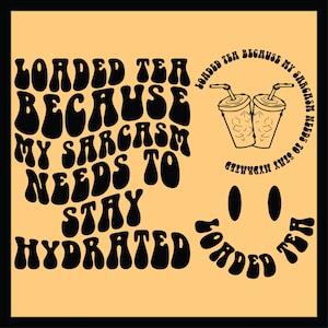 Loaded Tea PNG SVG Cut File Cricut Sublimation Design, Loaded Tea Because My Sarcasm needs to Stay Haydrated Svg Png, Loaded tea Lover Png