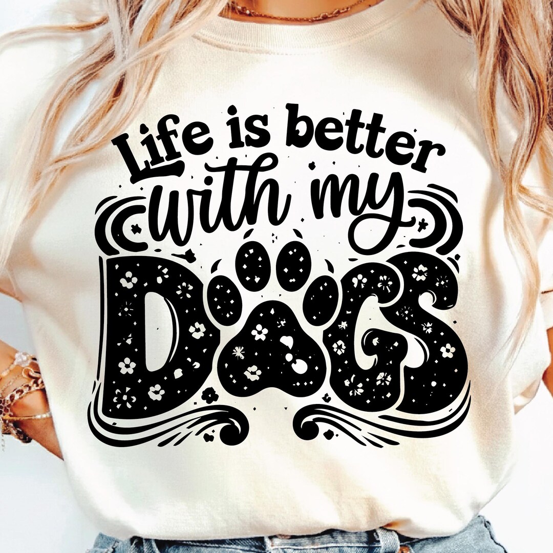Life is Better With My Dogs Svg Png, Funny Sarcastic Dog Lover Design ...