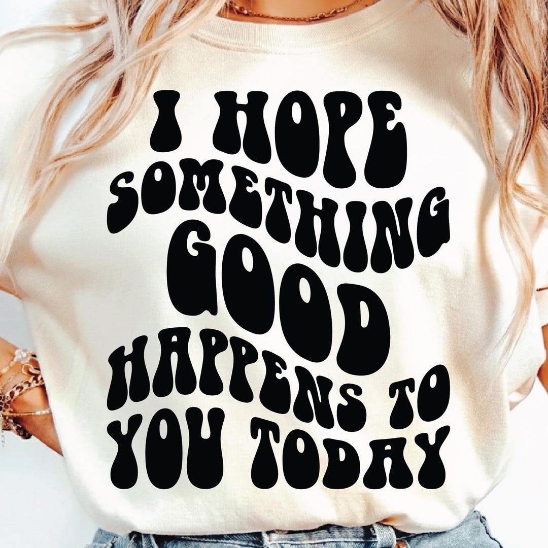 I Hope Something Good Happens to You Today SVG PNG Cut File, Positive ...