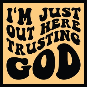 I&#39;m Just Out Here Trusting God PNG SVG Cut File Cricut Sublimation, God Svg Png, Religious svg, Inspirational Svg, Trust God Svg, Lord Svg