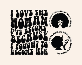 I Love The Woman I’ve Become, Because I Fought To Become Her Svg Png, Black girl magic, Boss lady, Strong Girl, Mental health