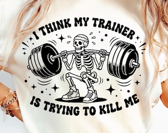 Fitness Gym Skeleton Svg Png, Powerlifting Cut File Sublimation design, Workout Clipart, I Think My trainer Is Trying To kill Me.