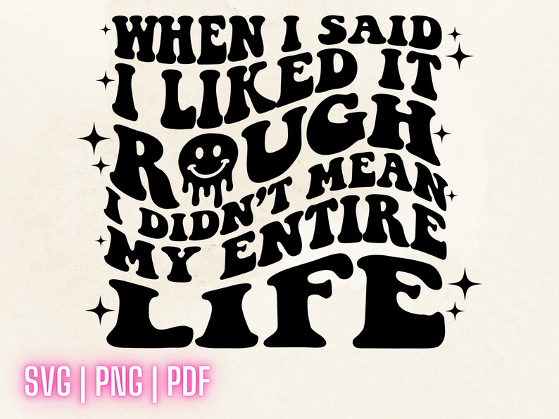 When I Said I Liked It Rough SVG PNG PDF, I Didn't Mean My Entire Life ...
