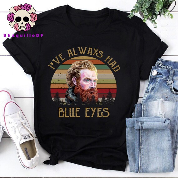 I've Always Had Blue Eyes Tshirt I've Always Had Blue Eyes Tshirt