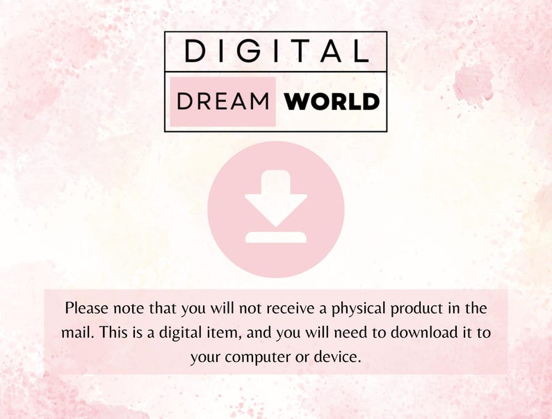 May include: A pink and white digital download graphic with the text "DIGITAL DREAM WORLD" and a download arrow icon. The text "Please note that you will not receive a physical product in the mail. This is a digital item, and you will need to download it to your computer or device." is below the icon.