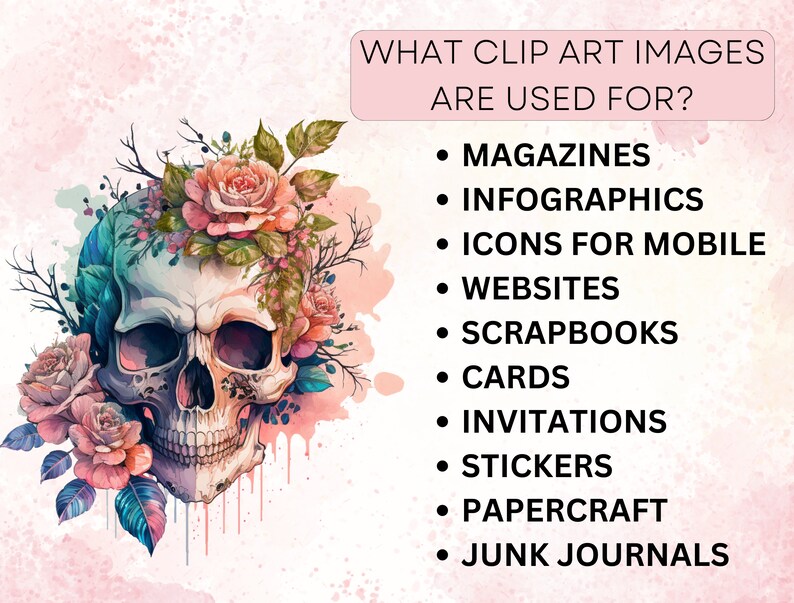 May include: A digital illustration of a human skull with pink and white roses growing from the top of the skull. The background is a pink and white watercolor wash. The text "WHAT CLIP ART IMAGES ARE USED FOR?" is at the top of the image. A list of uses for clip art images is below the text: Magazines, Infographics, Icons for Mobile, Websites, Scrapbooks, Cards, Invitations, Stickers, Papercraft, Junk Journals.