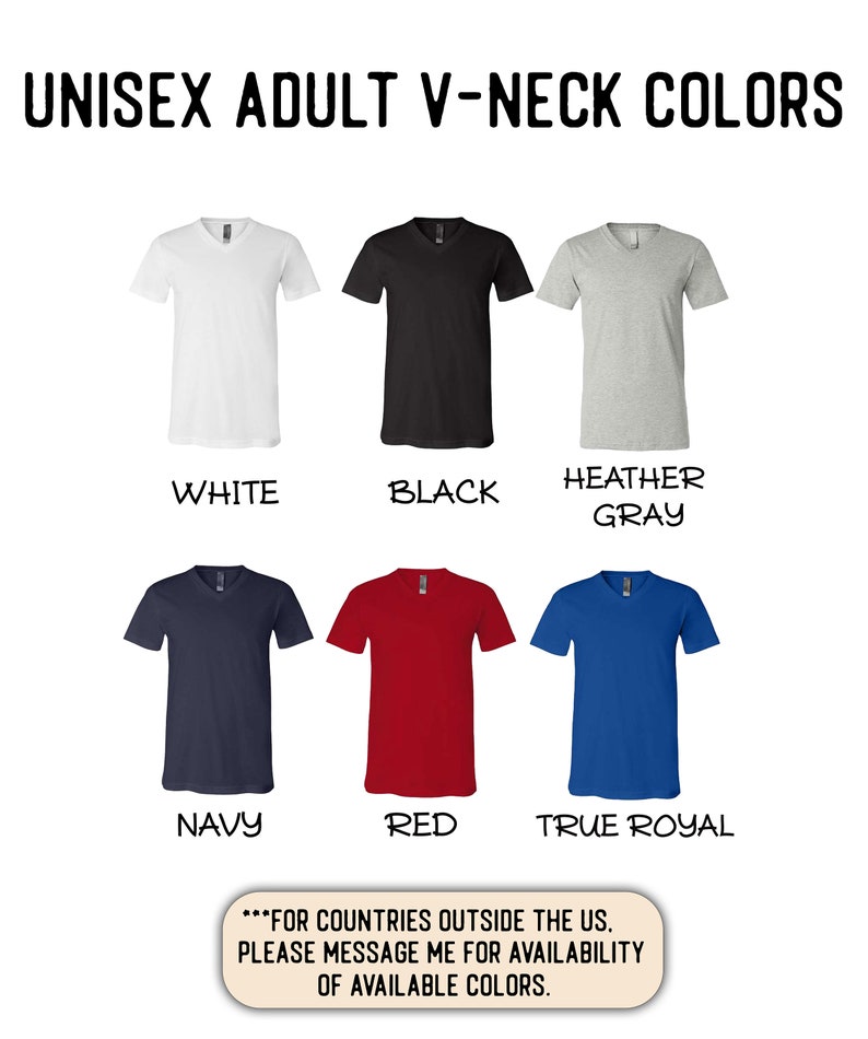 May include: A chart showing the different colour options for a unisex adult v-neck t-shirt. The colours shown are white, black, heather grey, navy, red, and true royal. The text "...FOR COUNTRIES OUTSIDE THE US. PLEASE MESSAGE ME FOR AVAILABILITY OF AVAILABLE COLOURS." is at the bottom of the chart.