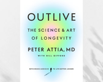 Outlive: The Science and Art of Longevity by Peter Attia