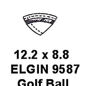 May include: Black and white line drawing of a golf ball. The text below the image reads "12.2 x 8.8 ELGIN 9587 Golf Ball".