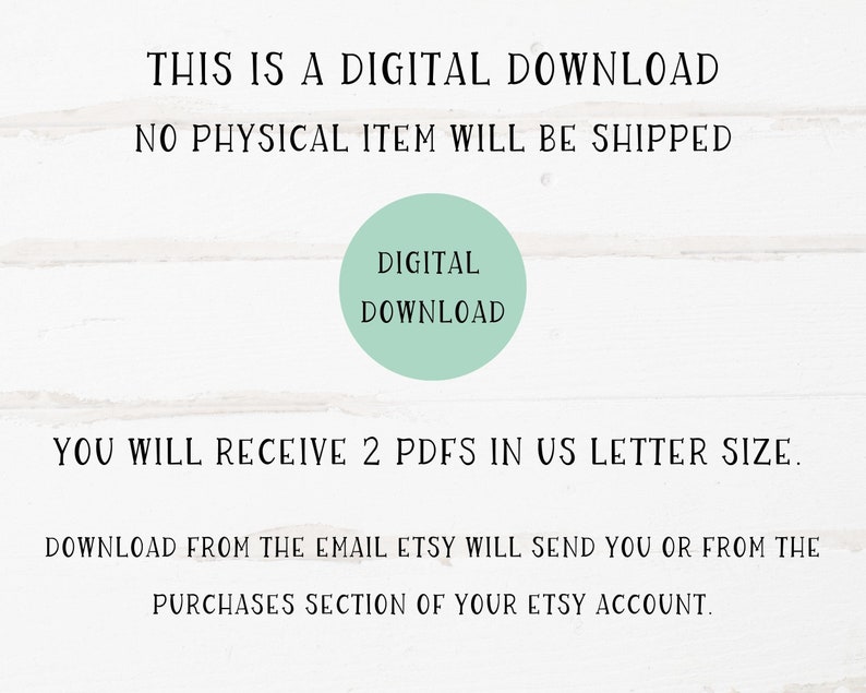 May include: Text on a white wood background that reads "This is a digital download. No physical item will be shipped." A green circle with the text "Digital Download" is in the center of the image. Below the circle, the text reads "You will receive 2 PDFs in US letter size. Download from the email Etsy will send you or from the purchases section of your Etsy account."