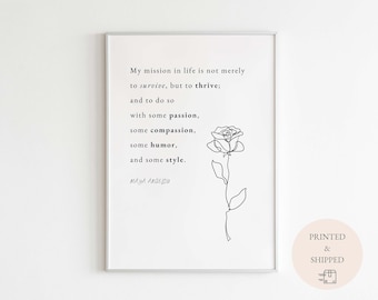 May include: Black and white printable wall art featuring a quote by Maya Angelou: "My mission in life is not merely to survive, but to thrive; and to do so with some passion, some compassion, some humor, and some style."