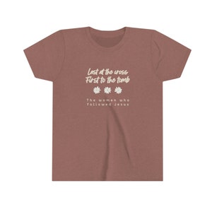 Youth Short Sleeve Tee Bella Canvas, Last at the cross, First to the tomb, daisy