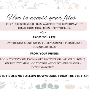 May include: A white graphic with text on how to access files purchased on Etsy. The text includes instructions for accessing files from a PC and a phone, and notes that downloads are not allowed from the Etsy app. Floral illustrations decorate the edges.