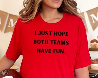 I Just Hope Both Teams Have Fun Football Shirt Tailgate Game Day Shirt Football Gameday Shirt Sunday Funday Unisex NFL Superbowl Shirt