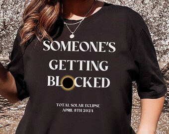 Total Solar Eclipse Shirt April 8th 2024, Someone's Getting Blocked Funny Eclipse Shirt Path Of Totality Family Matching Eclipse Watch Shirt