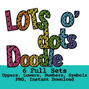 May include: A colorful digital graphic with the words "LOTS o' dots Doodle" in bubble letters. The letters are filled with dots and outlined in black. Below the text are the words "6 Full Sets" and other text.