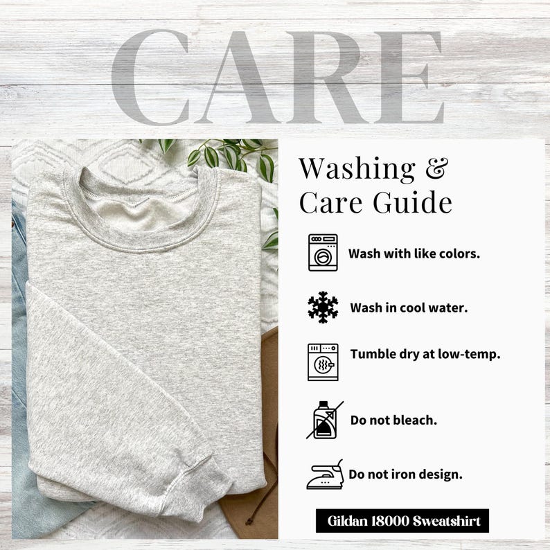 May include: A light gray Gildan 18000 sweatshirt with a crew neck, folded sleeve, and a care guide. The care guide includes instructions to wash with like colors, in cool water, tumble dry at low-temp, and not to bleach or iron the design.