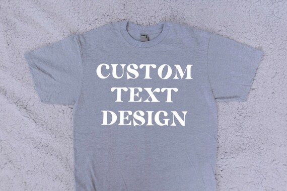 Custom T-Shirt | Custom Text Design | Customizable Shirt | Unisex Shirt | Create your own shirt | Custom Gift | Personalized Shirt
