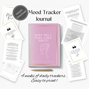 May include: A pink and white mood tracker journal with the title "Why Do I Feel Like Shit?" and the text "4 weeks of daily trackers. Easy to print!"  The journal is surrounded by other pages with quotes and tips for mental health and wellness.
