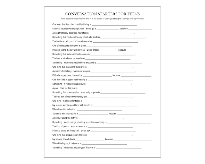 K&ouml;nnte beinhalten: Ein wei&szlig;es Blatt Papier mit der &Uuml;berschrift "CONVERSATION STARTERS FOR TEENS" oben. Das Blatt enth&auml;lt L&uuml;ckentexte, die dazu dienen, Selbstreflexion und den Austausch von Gedanken, Gef&uuml;hlen und Erfahrungen zu f&ouml;rdern. Die Aufforderungen sind in einer einfachen, gut lesbaren Schriftart.