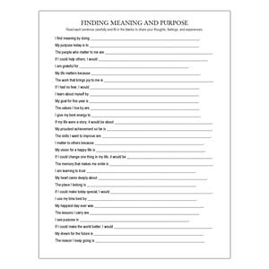 May include: A white paper titled "Finding Meaning and Purpose" with fill-in-the-blank prompts. The prompts encourage reflection on values, goals, and experiences. The text is in black, with lines for writing.