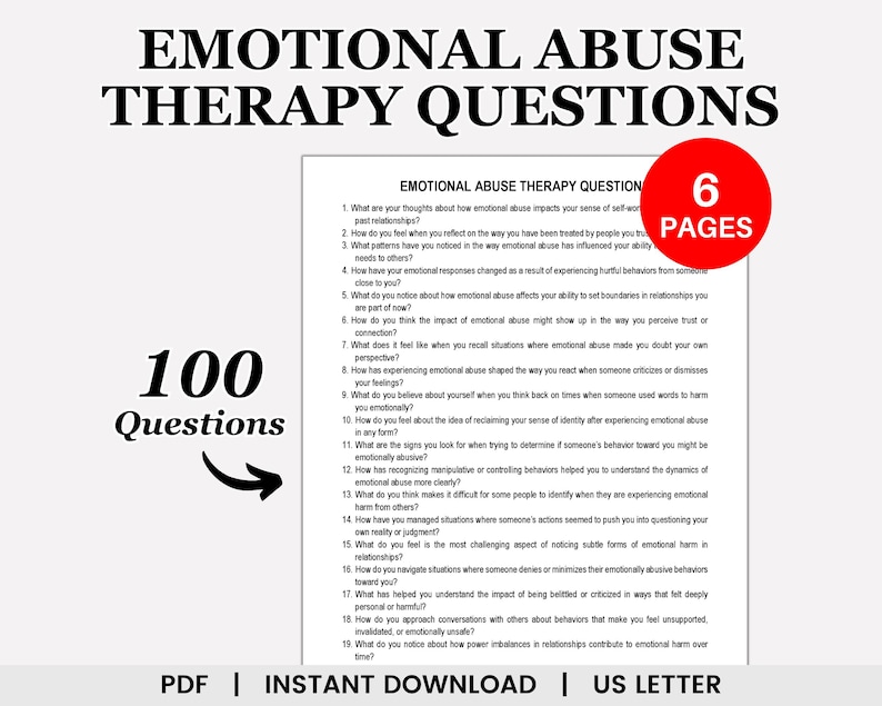 May include: A black and white image of a printable PDF document with the title "Emotional Abuse Therapy Questions" and a subtitle "100 Questions". The document contains a list of questions related to emotional abuse and its impact on relationships. The document is 6 pages long.