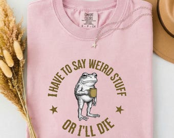 Comfort Colors® | "I Have to Say Weird Stuff or I'll Die" Frog Drinking Coffee T-Shirt | Weird Friend Gift | Sarcastic Humor, Funny Shirt