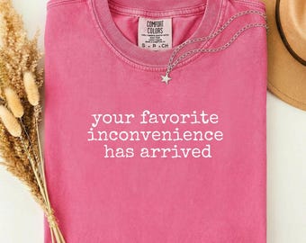 Comfort Colors® 'Your Favorite Inconvenience Has Arrived' Shirt, Funny Shirt, Sarcastic Shirt, Humor Tee, Trendy Sarcastic Quote, Unisex