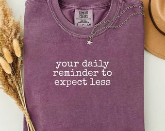 Comfort Colors® 'Your Daily Reminder to Expect Less, Witty Shirt, Dry Humor, Funny Shirt, Sarcastic, Humor Shirt, Unisex Gift, Dry Wit Gift