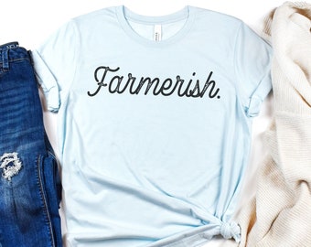 Farmerish Shirt, Farm Graphic T-Shirt, Farmer-ish, Farmer Shirt, Farmers Wife Shirt, Farmers Daughter, Farm Shirt, Farmer Gift, Small Town