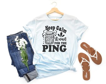 Keep Calm & Wait for the Ping Canning Shirt, Canning Gift Mom, Canning T-Shirt, Shirt for Canning Moms, Bella Canvas Shirt, Canning TShirt